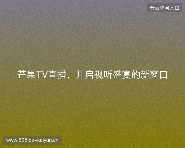 芒果TV直播，开启视听盛宴的新窗口
